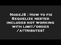 NodeJS : How to fix Sequelize nested includes not working with limit/order/attributes?