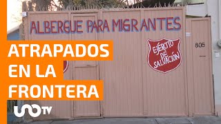 Miedo y frustración invade a migrantes atrapados en la frontera