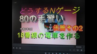 どうするNゲージ　後篇その2　80の手習い　18番線の電車を作って走らせう