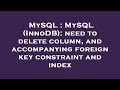 MySQL : MySQL (InnoDB): need to delete column, and accompanying foreign key constraint and index