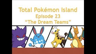 Total Pokemon Island Episode 23: The Dream Teams Total Pokemon Island Episode 23: The Dream Teams