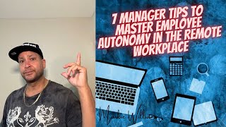 7 Manager Tips To Master Employee Autonomy In The Remote Workplace