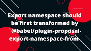 Export namespace should be first transformed by `@babel/plugin-proposal-export-namespace-from