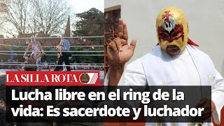 Lucha libre en el ring de la vida: Es sacerdote y luchador