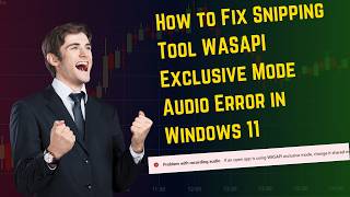How to Fix Snipping Tool WASAPI Exclusive Mode Audio Error in Windows 11 (Quick & Easy)