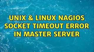 Unix & Linux: nagios socket timeout error in master server