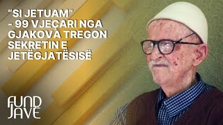 “Si jetuam” - 99 vjeçari nga Gjakova tregon sekretin e jetëgjatësisë