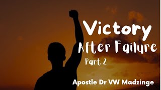 Victory After Failure Pt. 2 | December 22nd, 2024 AM | Apostle Dr. V.W. Madzinge