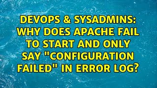 DevOps & SysAdmins: Why does apache fail to start and only say "Configuration Failed" in error log?