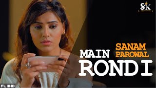 Main Rondi (4k Video) - Sanam Parowal | Latest Punjabi Sad Song 2020