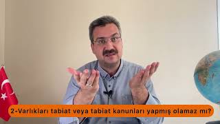 2-VARLIKLARI, TABİAT VE TABİAT YASALARI YAPMIŞ OLAMAZ