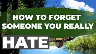 How Do You Forget About Someone You Hate? How To Forget Someone You Really Hate.Get Rid Of Someone