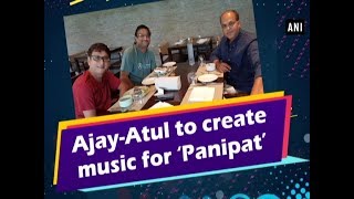 Ajay-Atul to create music for 'Panipat' - #Bollywood News