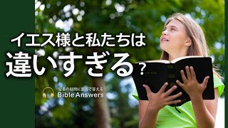 #88 イエス様と私たちは違いすぎる？ | Bible Answers －聖書の疑問に聖書で答える |