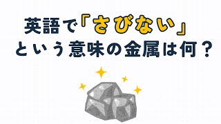 【25問】英語で「さびない」という意味の金属は何？見るだけで知識が増えるクイズ！その６４