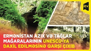 Ermənistan Azıx və Tağlar mağaralarının UNESCO-ya daxil edilməsinə qarşı çıxıb