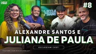 VIDA EM MISSÃO: JULIANA DE PAULA E ALEXANDRE SANTOS  #ECCLESIAMCAST