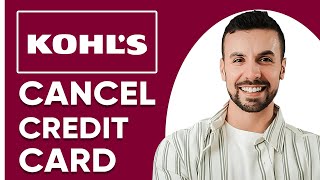 How To Cancel Kohl's Credit Card -2025 | Step-by-Step Guide
