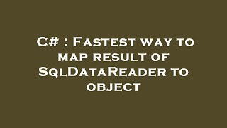 C# : Fastest way to map result of SqlDataReader to object