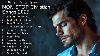 NON STOP Christian Songs 2025 | While You Pray