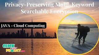 JAVA Cloud Computing Projects - Privacy-Preserving Multi-Keyword Encryption - ClickMyProject