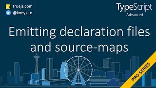 TypeScript advanced: emitting declaration files and source maps
