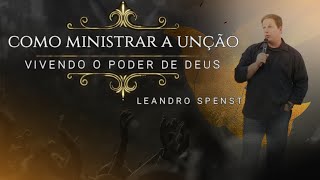 COMO MINISTRAR A UNÇÃO - VIVENDO O PODER DE DEUS | LEANDRO SPENST