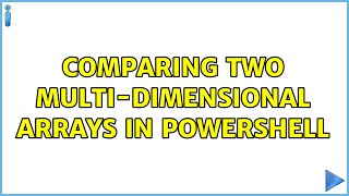 Comparing two multi-dimensional arrays in PowerShell (4 Solutions!!)
