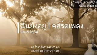 คอร์ดเพลง | ฉันยังอยู่ | คณะขวัญใจ [ แต่แปลกใจจริงไม่รู้ทำไม ทำไมเธอมองไม่เห็น ]