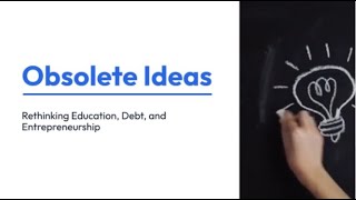 Obsolete Ideas Rethinking Education, Debt, and Entrepreneurship