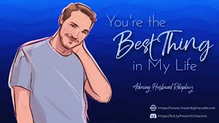 You're the Best Thing in My Life [M4A] [Adoration] [Snuggling] [Romantic] | Loving Husband | ASMR