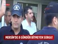 mersİn de 8 gÜndÜr bİtmeyen sorgu