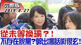 2019.08.27【 #新聞大白話 】從未等換瑜？！ 不存在脫黨？！郭出場話術很玄！