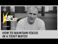 ASK KOLAT: How to Maintain Focus in a Tight Match