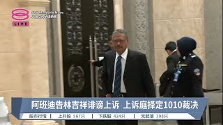 阿班迪告林吉祥诽谤上诉  上诉庭择定1010裁决【2023.09.04 八度空间华语新闻】