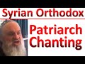 Patriarch Chant - Syrian Orthodox-Orthodoxy-Syriac Aramaic church of Lord Jesus and Saints