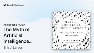 The Myth of Artificial Intelligence: Why… by Erik J. Larson · Audiobook preview