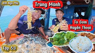 Tô Cơm Huyền Thoại • Một Ngày Bội Thu • Cuộc Sống Trên Biển Tập 53 | Anh Ngư Phủ