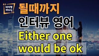 인터뷰영어 / Either one would be ok / 될때까지 매일 한입씩 듣고 보고 말하기