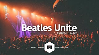 Beatles Unite - Rachel K Collier | Royalty Free Music Non Copyrighted Free Download Background Music