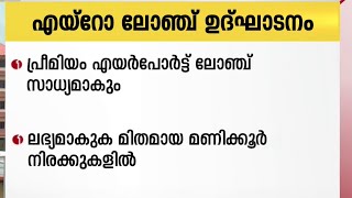 കൊച്ചി അന്താരാഷ്ട്ര വിമാനത്താവളത്തിലെ എയ്റോ ലോഞ്ചിൻ്റെ ഉദ്ഘാടനം ഇന്ന്