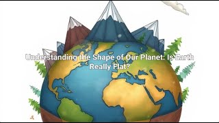 Understanding the Shape of Our Planet: Is Earth Really Flat?