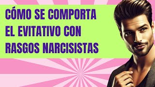 CÓMO SE COMPORTA UN EVITATIVO CON RASGOS NARCISISTAS