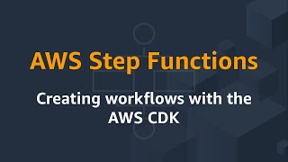 AWS Step Functions: Creating workflows with the AWS Cloud Development Kit (CDK)