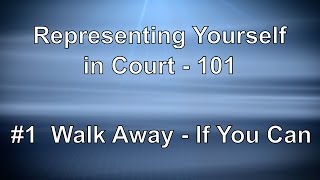 Representing Yourself in Court 101 - Walk Away If You Can