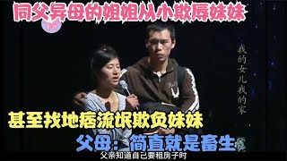 同父异母的姐姐从小欺辱妹妹，甚至找地痞流氓欺负妹妹父母：畜生 #家庭糾紛 #家庭矛盾 #情感糾葛 #婚姻问题