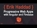 Progressive Web Apps with Angular and Firebase | Erik Haddad