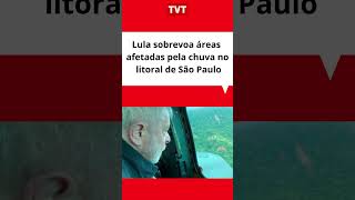 Lula sobrevoa áreas afetadas pela chuva no litoral de São Paulo