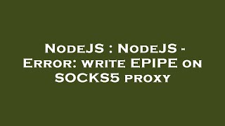 NodeJS : NodeJS - Error: write EPIPE on SOCKS5 proxy