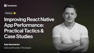 Webinar. Improving React Native App Performance: Practical Tactics And Case Studies